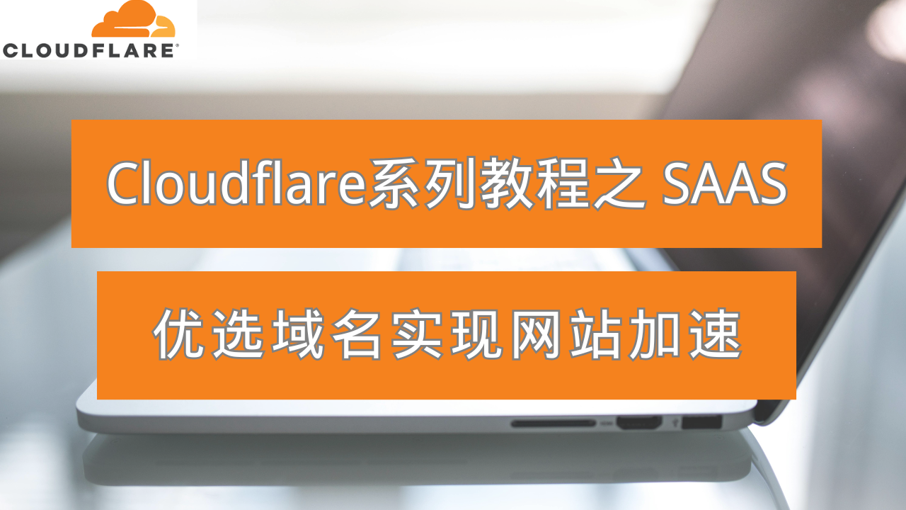 利用cloudflare的Saas功能优选域名，实现网站加速